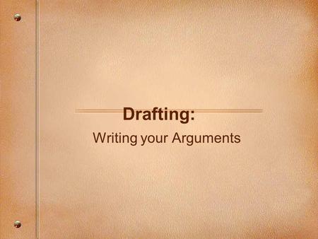 Drafting: Writing your Arguments. Format Format the document BEFORE you draft. –1” margins –12 pt Times New Roman –Double space –# the lines –Header: