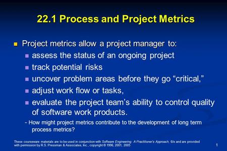 These courseware materials are to be used in conjunction with Software Engineering: A Practitioner’s Approach, 6/e and are provided with permission by.