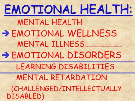 1 EMOTIONAL HEALTH: MENTAL HEALTH è EMOTIONAL WELLNESS MENTAL ILLNESS (depress,phobia,anorex/bullem,obsess/compul,alc,bored è EMOTIONAL DISORDERS LEARNING.