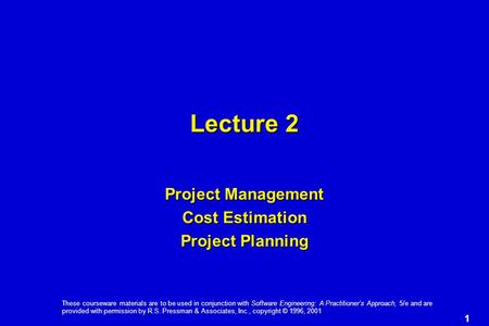 1 These courseware materials are to be used in conjunction with Software Engineering: A Practitioner’s Approach, 5/e and are provided with permission by.