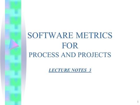 SOFTWARE METRICS FOR PROCESS AND PROJECTS LECTURE NOTES 3