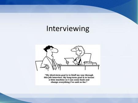 Interviewing. The Basics Show up on time. Look professional. – Better than the average employee. Be awake. Plan ahead to make sure you know where you.