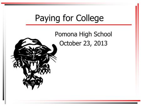 Paying for College Pomona High School October 23, 2013.