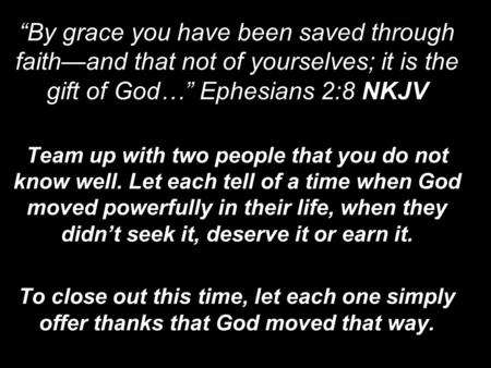 “By grace you have been saved through faith—and that not of yourselves; it is the gift of God…” Ephesians 2:8 NKJV Team up with two people that you do.