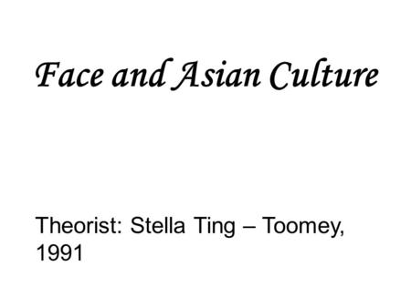 Face and Asian Culture Theorist: Stella Ting – Toomey, 1991.