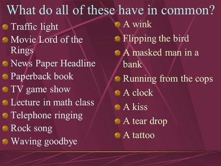 What do all of these have in common? Traffic light Movie Lord of the Rings News Paper Headline Paperback book TV game show Lecture in math class Telephone.