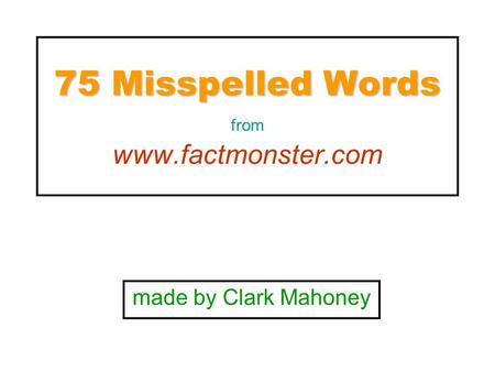 75 Misspelled Words 75 Misspelled Words from www.factmonster.com made by Clark Mahoney.