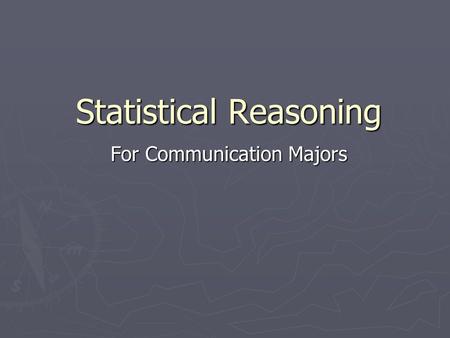 Statistical Reasoning For Communication Majors. Mean ► This is a common statistic, and it’s simple. ► When we refer to the “average,” this is usually.