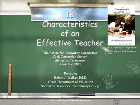 12 Characteristics of an Effective Teacher The Forum for Innovative Leadership Cook Convention Center Memphis, Tennessee June 7-9, 2011 Presenter Robert.