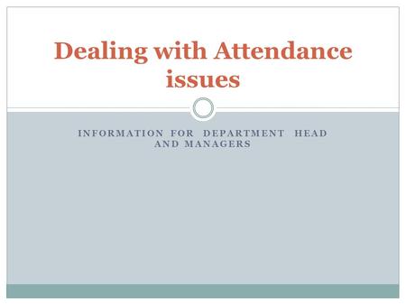 INFORMATION FOR DEPARTMENT HEAD AND MANAGERS Dealing with Attendance issues.