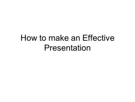 How to make an Effective Presentation