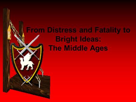 From Distress and Fatality to Bright Ideas: The Middle Ages.