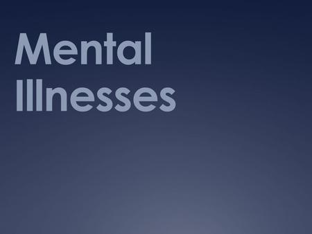 Mental Illnesses. Generalized Anxiety Disorder (GAD)  What is it?  Extremely worried about things like health, money, family/friend problems even when.