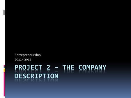 Entrepreneurship 2011 - 2012. Company Description Section  The Company Description section of a business plan provides the reader with a brief overview.