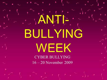 ANTI- BULLYING WEEK CYBER BULLYING 16 – 20 November 2009.