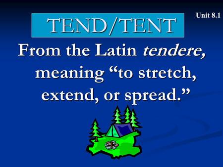 TEND/TENT From the Latin tendere, meaning “to stretch, extend, or spread.” Unit 8.1.