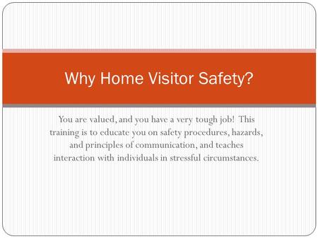 You are valued, and you have a very tough job! This training is to educate you on safety procedures, hazards, and principles of communication, and teaches.