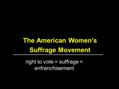 right to vote = suffrage = enfranchisement