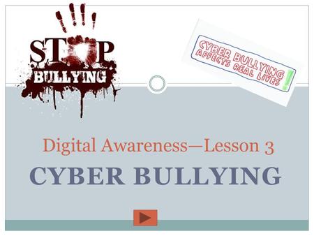 CYBER BULLYING Digital Awareness—Lesson 3 What Is Cyber Bullying? Cyber Bullying is the use of technology to harass, threaten, embarrass, or target another.