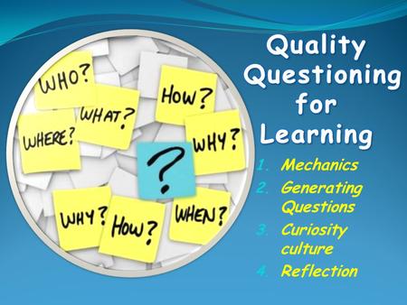 1. Mechanics 2. Generating Questions 3. Curiosity culture 4. Reflection.