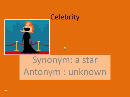 Celebrity Synonym: a star Antonym : unknown. Demonstrate Synonym: Model Antonym: Hide.