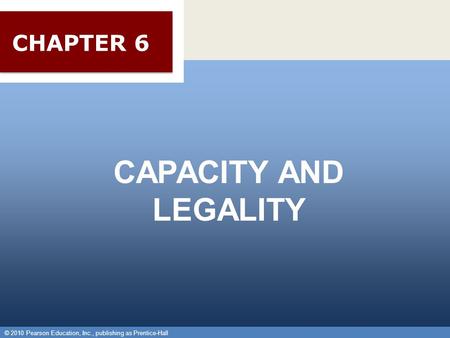 © 2010 Pearson Education, Inc., publishing as Prentice-Hall 1 CAPACITY AND LEGALITY © 2010 Pearson Education, Inc., publishing as Prentice-Hall CHAPTER.