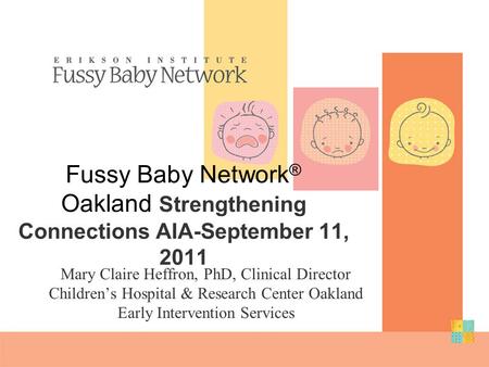 Fussy Baby Network ® Oakland Strengthening Connections AIA-September 11, 2011 Mary Claire Heffron, PhD, Clinical Director Children’s Hospital & Research.