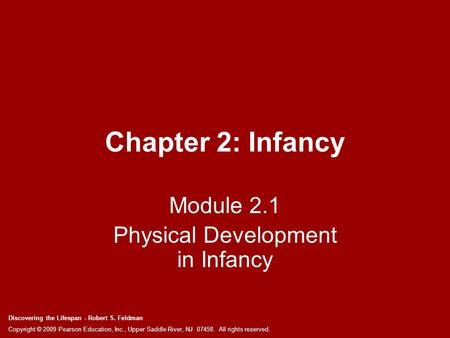 Discovering the Lifespan - Robert S. Feldman Copyright © 2009 Pearson Education, Inc., Upper Saddle River, NJ 07458. All rights reserved. Chapter 2: Infancy.