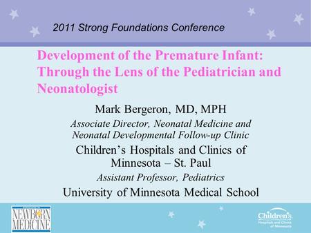 Development of the Premature Infant: Through the Lens of the Pediatrician and Neonatologist Mark Bergeron, MD, MPH Associate Director, Neonatal Medicine.