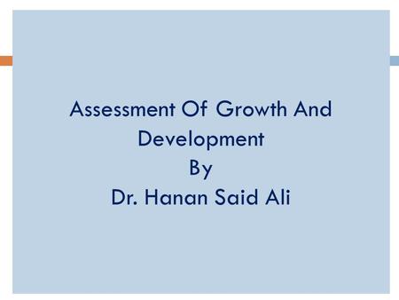 Assessment Of Growth And Development By Dr. Hanan Said Ali.