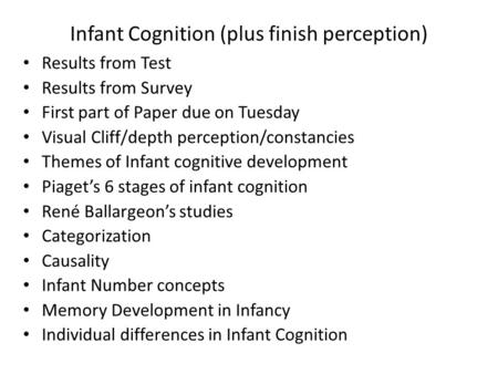 Infant Cognition (plus finish perception) Results from Test Results from Survey First part of Paper due on Tuesday Visual Cliff/depth perception/constancies.