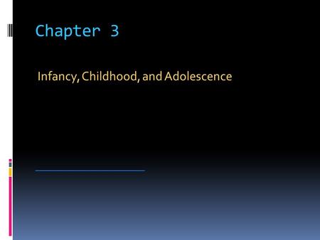 Chapter 3 Infancy, Childhood, and Adolescence _________________________.