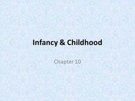 Infancy & Childhood Chapter 10. Section 1: The Study of Development.