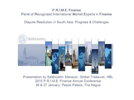 P.R.I.M.E. Finance Panel of Recognized International Market Experts in Finance Dispute Resolution in South Asia: Progress & Challenges Presentation by.