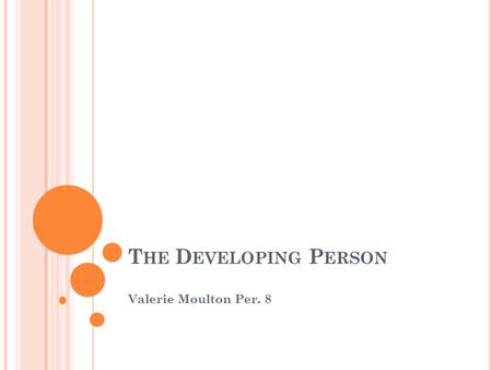 T HE D EVELOPING P ERSON Valerie Moulton Per. 8. W HAT IS THE CORRECT ORDER OF THE STAGES OF P RENATAL D EVELOPMENT A. Embryo B. Zygote C. Fetus.