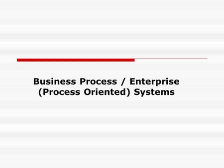 Business Process / Enterprise (Process Oriented) Systems.