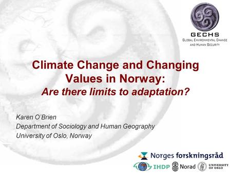 Climate Change and Changing Values in Norway: Are there limits to adaptation? Karen O’Brien Department of Sociology and Human Geography University of Oslo,