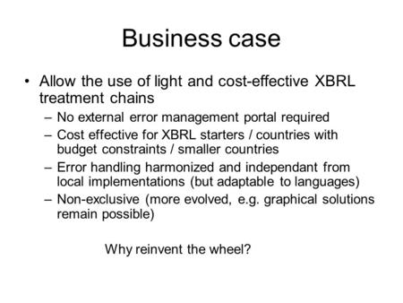 Business case Allow the use of light and cost-effective XBRL treatment chains –No external error management portal required –Cost effective for XBRL starters.