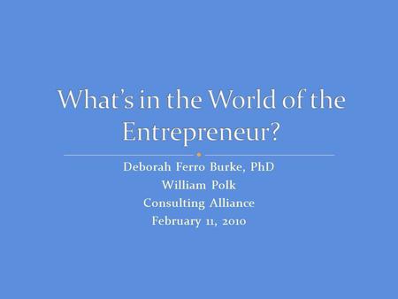 Deborah Ferro Burke, PhD William Polk Consulting Alliance February 11, 2010.