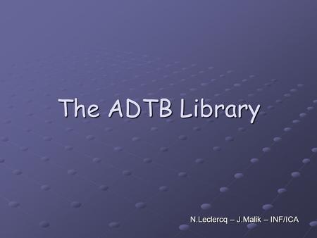 The ADTB Library N.Leclercq – J.Malik – INF/ICA. ADTB – What is this? C++ toolbox for TANGO device impl. dependencies: Tango.lib & omnithread.lib dependencies: