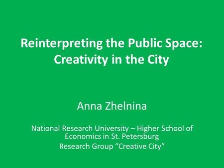 Reinterpreting the Public Space: Creativity in the City Anna Zhelnina National Research University – Higher School of Economics in St. Petersburg Research.