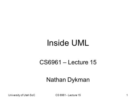 University of Utah SoCCS 6961 - Lecture 151 Inside UML CS6961 – Lecture 15 Nathan Dykman.