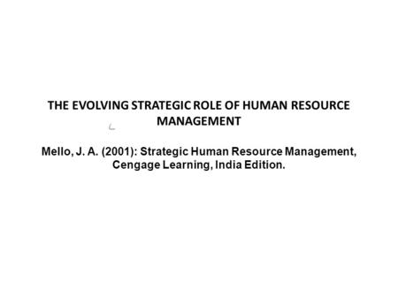 THE EVOLVING STRATEGIC ROLE OF HUMAN RESOURCE MANAGEMENT Mello, J. A