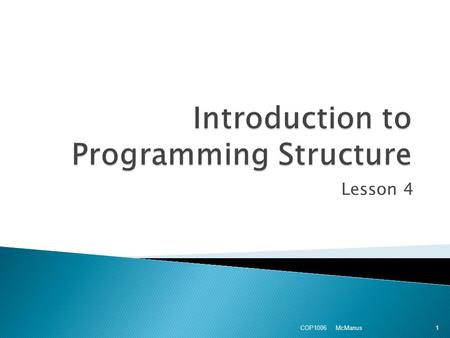 Lesson 4 McManus COP1006 1.  Pointers  Modules & Functions  Cohesion & Coupling  Local & Global Variables  Parameters  Variable Names & Data Dictionaries.