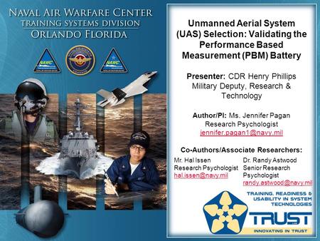 Unmanned Aerial System (UAS) Selection: Validating the Performance Based Measurement (PBM) Battery Presenter: CDR Henry Phillips Military Deputy, Research.