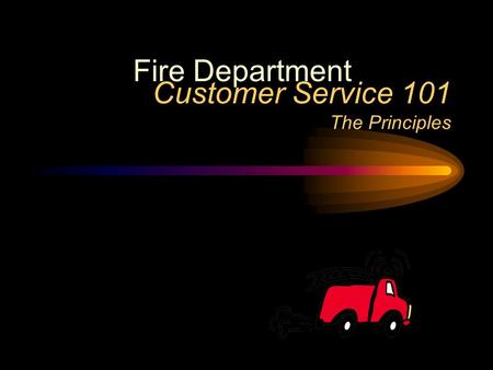 Customer Service 101 The Principles Fire Department.