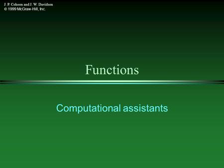 J. P. Cohoon and J. W. Davidson © 1999 McGraw-Hill, Inc. Functions Computational assistants.