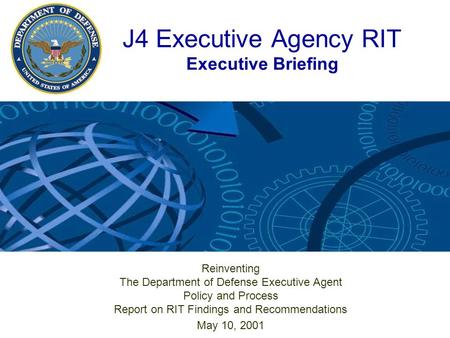 J4 Executive Agency RIT Executive Briefing Reinventing The Department of Defense Executive Agent Policy and Process Report on RIT Findings and Recommendations.