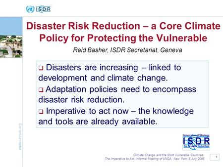 Www.unisdr.org 1 Climate Change and the Most Vulnerable Countries: The Imperative to Act, Informal Meeting of UNGA, New York, 8 July 2008 Disaster Risk.