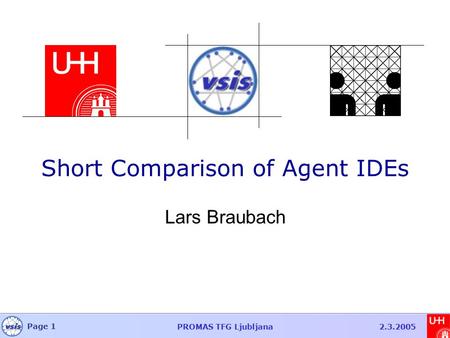 Page 1 PROMAS TFG Ljubljana2.3.2005 Short Comparison of Agent IDEs Lars Braubach.